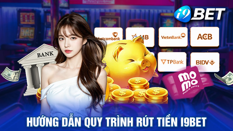 Rút Tiền i9bet - Hướng Dẫn Quy Trình Chi Tiết