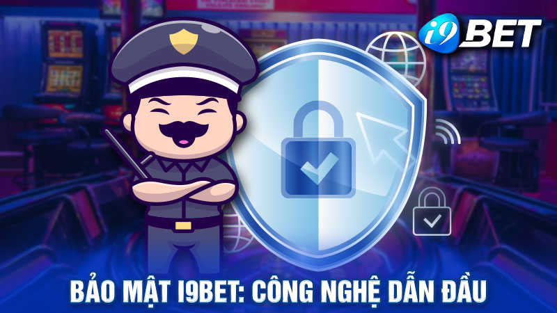 Bảo Mật i9bet: Công Nghệ Dẫn Đầu - An Toàn Tuyệt Đối