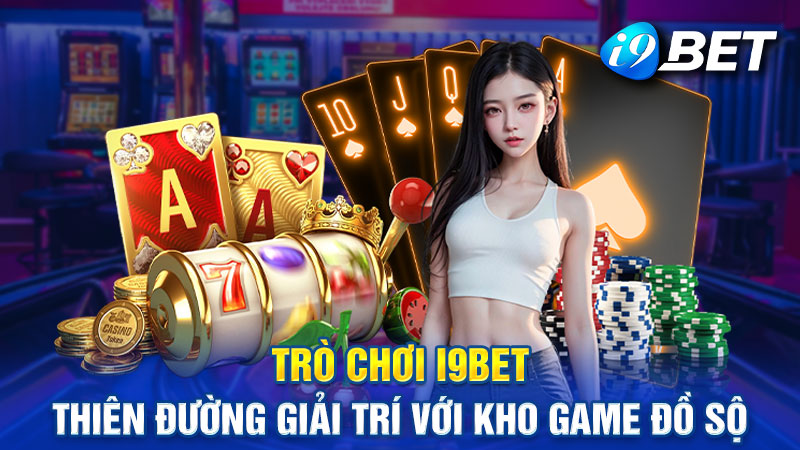 Khám phá kho game khổng lồ của thế giới giải trí i9bet