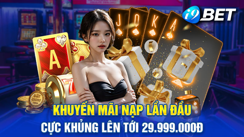 i9bet tung ra khuyến mãi nạp lần đầu cực khủng lên tới 29.999.000đ