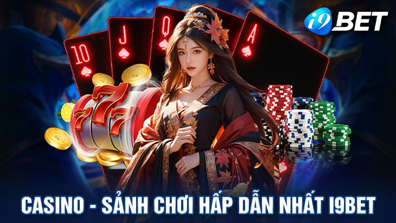 Casino - Sảnh chơi hấp dẫn nhất i9bet