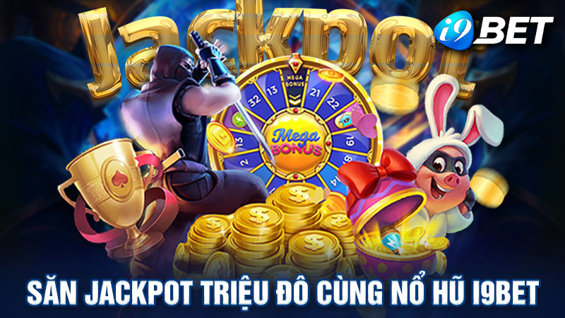 Săn Jackpot triệu đô cùng nổ hũ i9bet