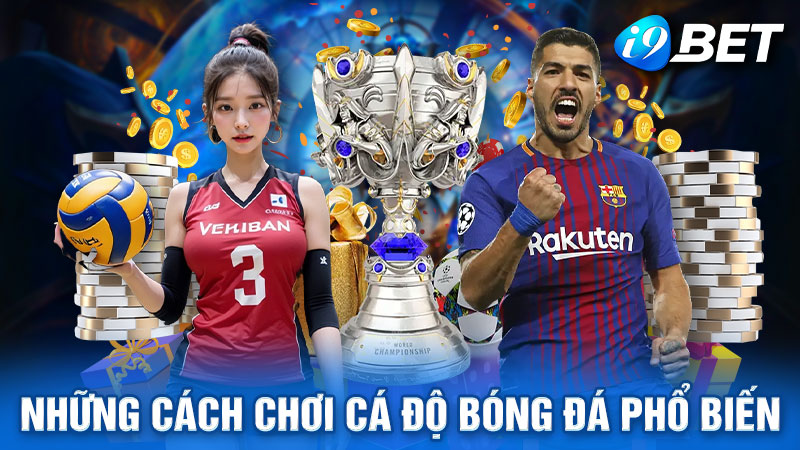 Những cách chơi cá độ bóng đá tại i9bet